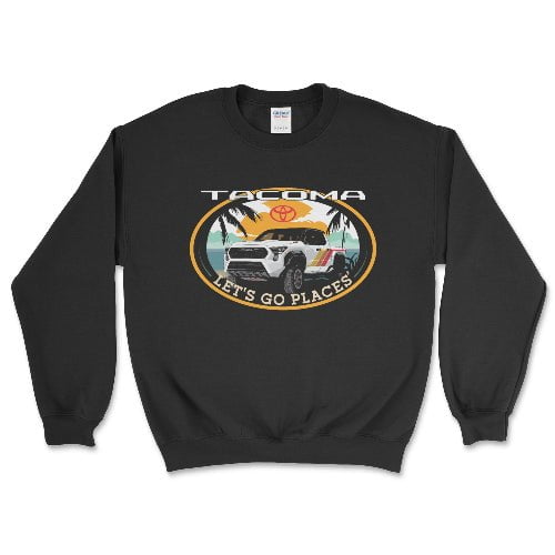 Toyota Tacoma Pick up Truck 4 x 4 Lets Go Places Sweatshirt