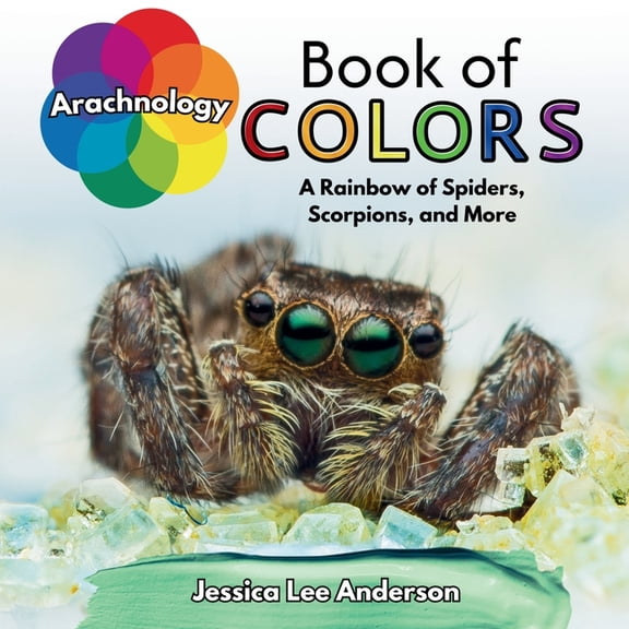 Nature's Kaleidoscope of Colors Arachnology Book of Colors: A Rainbow of Spiders, Scorpions, and More, (Paperback)
