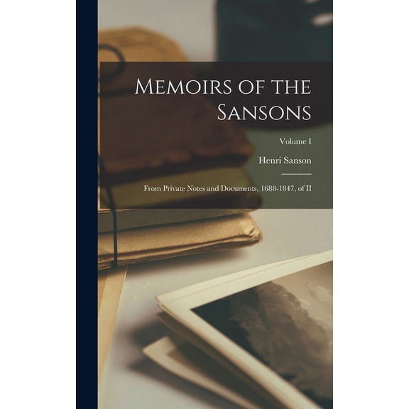 Memoirs of the Sansons: From Private Notes and Documents, 1688-1847, of II; Volume I (Hardcover)