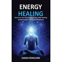 Energy Healing: Heal Your Body and Increase Energy with Reiki Healing, Guided Imagery, Chakra Balancing, and Chakra Heal, (Hardcover)
