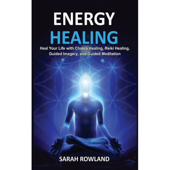 Energy Healing: Heal Your Body and Increase Energy with Reiki Healing, Guided Imagery, Chakra Balancing, and Chakra Heal, (Hardcover)