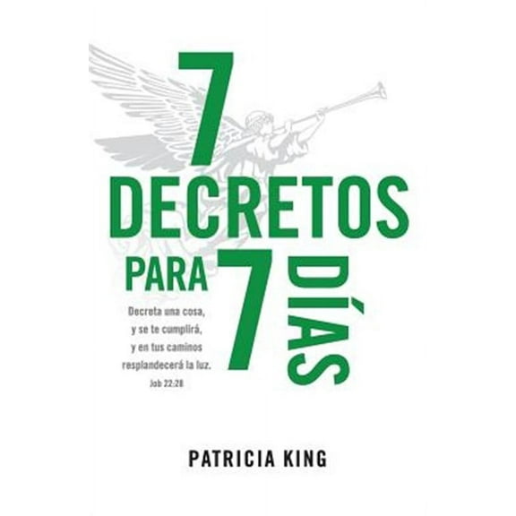 7 Decretos Para 7 Dias: Decreta Una Cosa y Se Te Cumplira, y En Tus Caminos Resplandecera La Luz