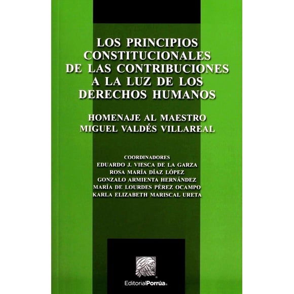 Los principios constitucionales de las contribuciones a la luz de los derechos humanos Editorial Porrúa 9786070925627