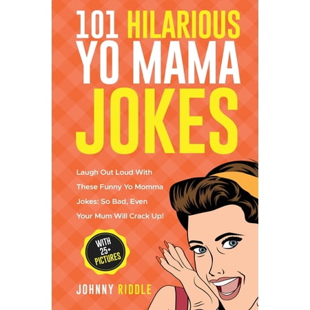101 Hilarious Yo Mama Jokes: Laugh Out Loud With These Funny Yo Momma Jokes: So Bad Even Your Mum Will Crack Up! (WITH (Paperback)