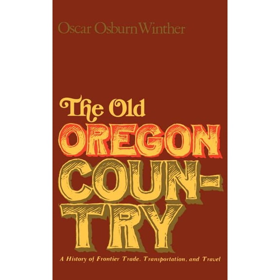 The Old Oregon Country: A History of Frontier Trade, Transportation, and Travel, (Paperback)