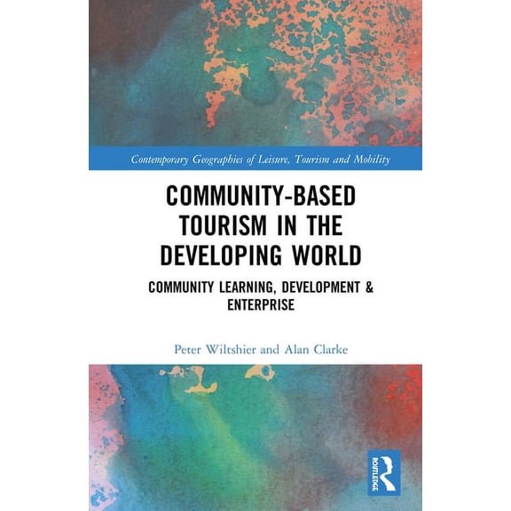 Contemporary Geographies of Leisure, Tou Community-Based Tourism in the Developing World: Community Learning, Development & Enterprise, (Hardcover)