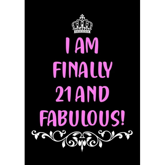 Funny Birthday Gifts for Women: I Am Finally 21 and Fabulous! : Funny Birthday Gifts for Women Turning 21 Better Than a Birthday Card for Her Best Friend Bday Gift (Series #3) (Paperback)
