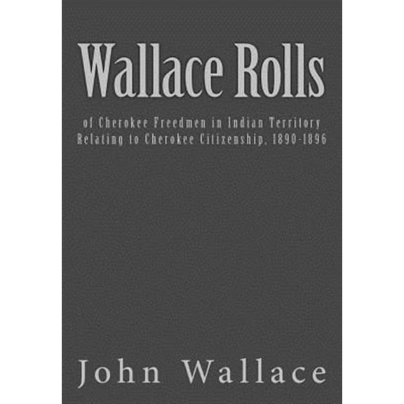 Pre-Owned Wallace Rolls : Of Cherokee Freedmen in Indian Territory: Relating to Cherokee Citizenship, 1890-1896