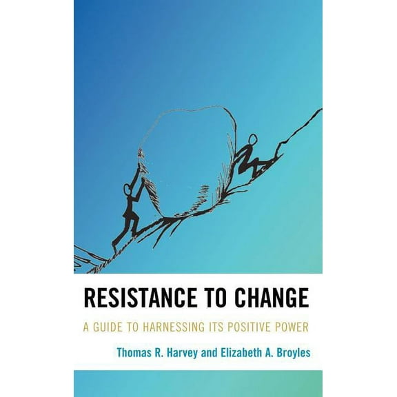 Resistance to Change: A Guide to Harnessing Its Positive Power, (Hardcover)