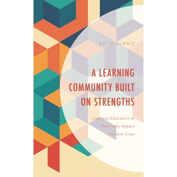 A Learning Community Built on Strengths: Inspiring Educators to Positively Impact Student Lives, (Paperback)