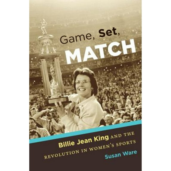 Pre-Owned Game, Set, Match: Billie Jean King and the Revolution in Women's Sports (Paperback) by Susan Ware