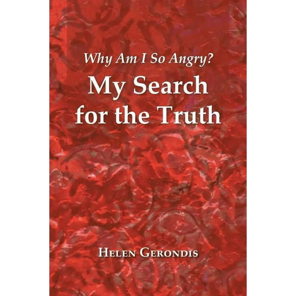 Why Am I So Angry? : My Search for the Truth