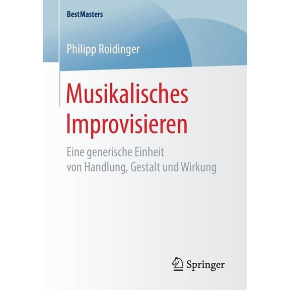 Bestmasters Musikalisches Improvisieren: Eine Generische Einheit Von Handlung, Gestalt Und Wirkung, (Paperback)