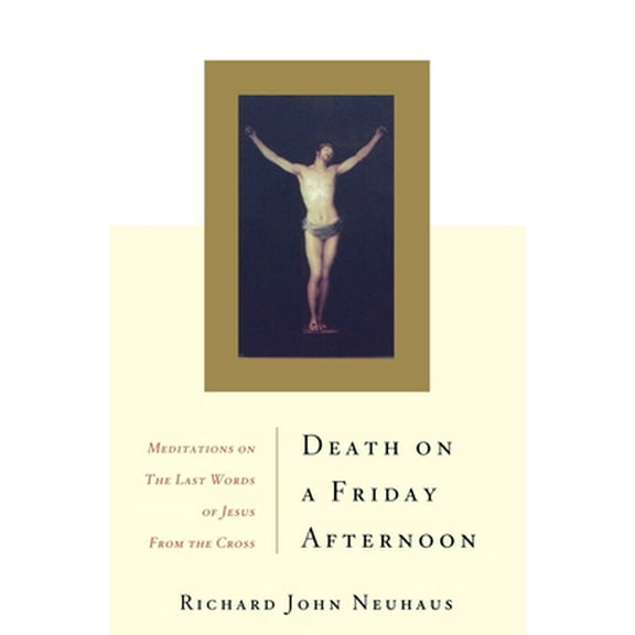 Pre-Owned Death on a Friday Afternoon: Meditations on the Last Words of Jesus from the Cross (Paperback) by Richard John Neuhaus