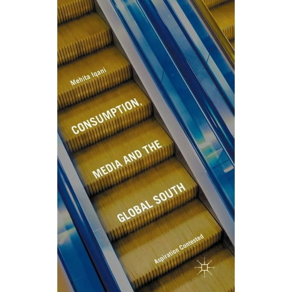 Consumption, Media and the Global South: Aspiration Contested, (Hardcover)