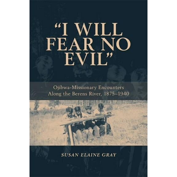 I Will Fear No Evil: Ojibwa-Missionary Encounters Along the Berens River, 1875-1940 (New), (Paperback)