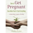 thumbnail image 2 of How to Get Pregnant, Even When You've Tried Everything: A Mind-Body Guide to Fertility, 2 of 5