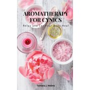 Aromatherapy for Cynics : Relax and Let Your Body Heal (Paperback)