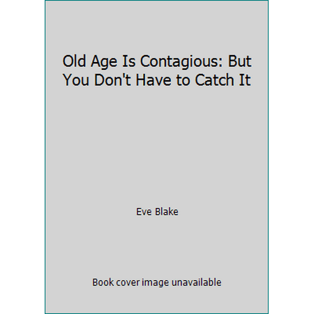 Old Age Is Contagious: But You Don't Have to Catch It [Paperback - Used]