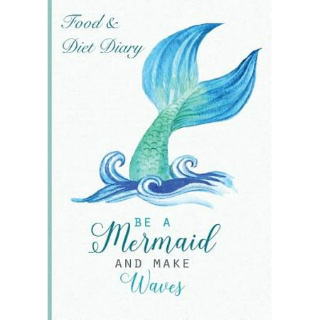 Food & Diet Diary Be a Mermaid and Make Waves. : Food Diary, Slimming Journal. Weight Loss Tracker, Compatible for Any Diet Plan, Mermaid Diet