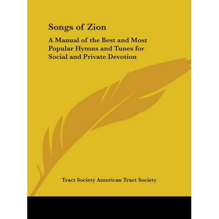 Songs of Zion : A Manual of the Best and Most Popular Hymns and Tunes for Social and Private