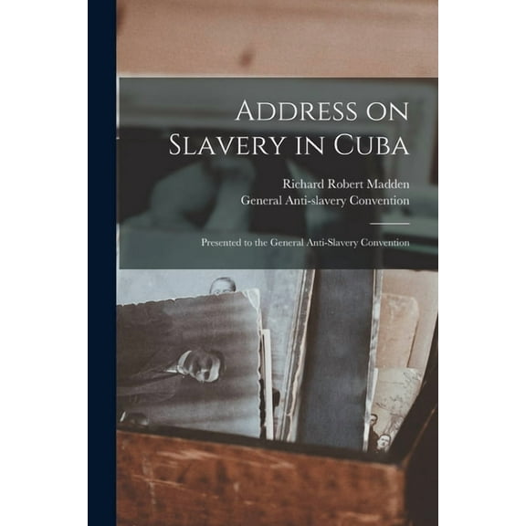 Address on Slavery in Cuba : Presented to the General Anti-Slavery Convention