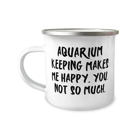 

Motivational Aquarium Keeping Gifts Aquarium Keeping Makes Me Happy. You not so much Aquarium Keeping 12oz Camper Mug From