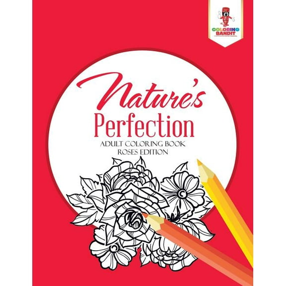 Nature's Perfection: Adult Coloring Book Roses Edition, (Paperback)