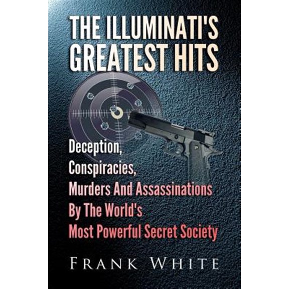 Pre-Owned Illuminati's Greatest Hits : Deception, Conspiracies, Murders and Assassinations by the World's Most Powerful Secret Society