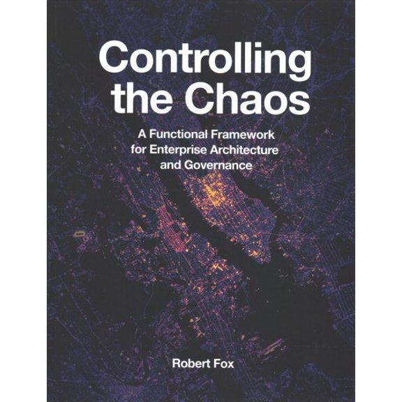 Controlling the Chaos: A Functional Framework for Enterprise Architecture and Governance (Paperback)