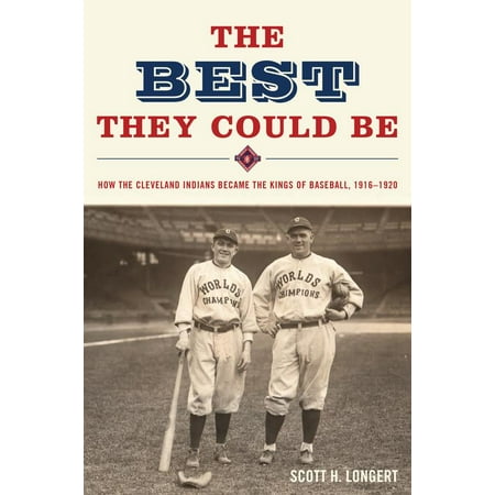 The Best They Could Be : How the Cleveland Indians became the Kings of Baseball,