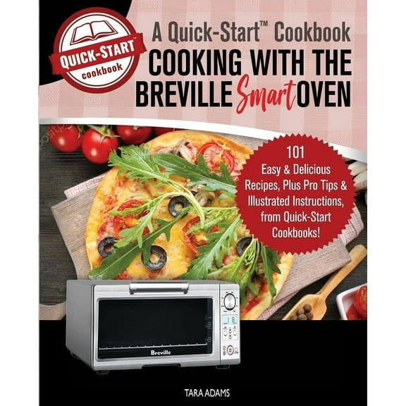 Cooking with the Breville Smart Oven, A Quick-Start Cookbook: 101 Easy and Delicious Recipes, plus Pro Tips and Illustra, (Paperback)