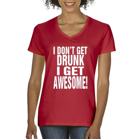 New Way 358 - Women's V-Neck T-Shirt I Don't Get Drunk I Get Awesome (Best Drink To Get Drunk)