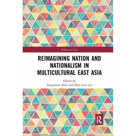 Politics in Asia Reimagining Nation and Nationalism in Multicultural East Asia, (Paperback)