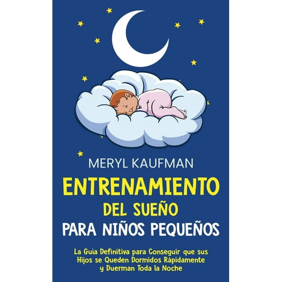 Entrenamiento del sueÃ±o para niÃ±os pequeÃ±os: La guÃ­a definitiva para conseguir que sus hijos se queden dormidos rÃ¡pidame, (Hardcover)