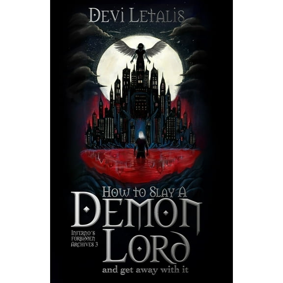 Inferno's Forbidden Archives How to Slay a Demon Lord and get away with it: A Dark Urban Fantasy Thriller, Book 3, (Paperback)