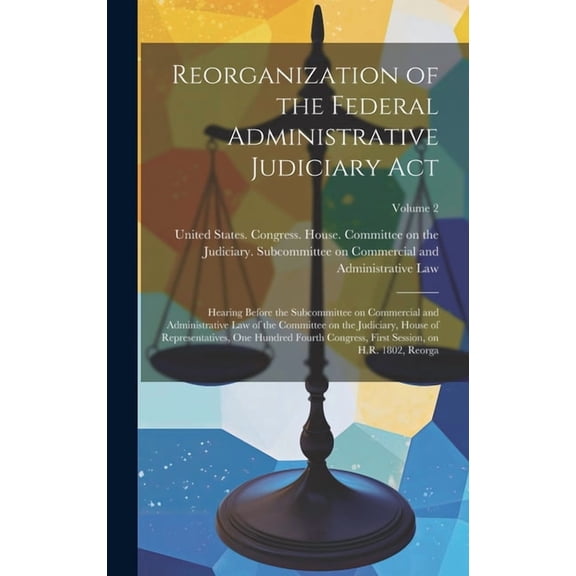 Reorganization of the Federal Administrative Judiciary Act: Hearing Before the Subcommittee on Commercial and Administrative Law of the Committee on the Judiciary, House of Representatives, One Hundre