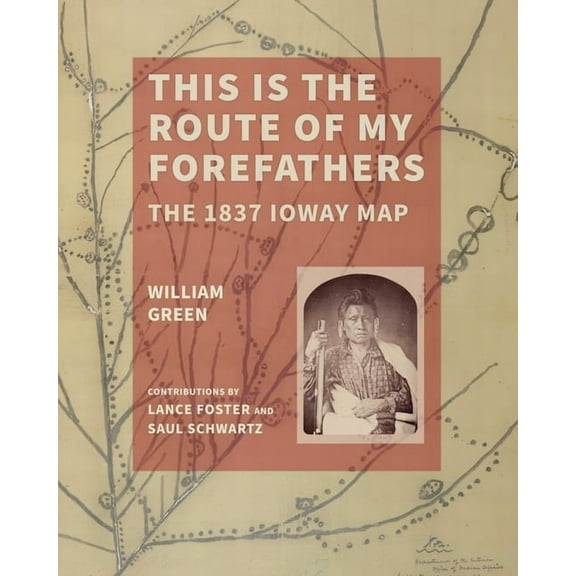 This Is the Route of My Forefathers: The 1837 Ioway Map, (Paperback)