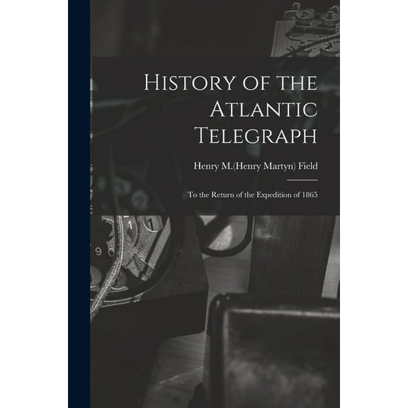 History of the Atlantic Telegraph : to the Return of the Expedition of 1865 (Paperback)