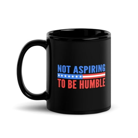 

Cool Motivational Quote Black Glossy Mug Not Aspiring To Be Humble (11 oz)