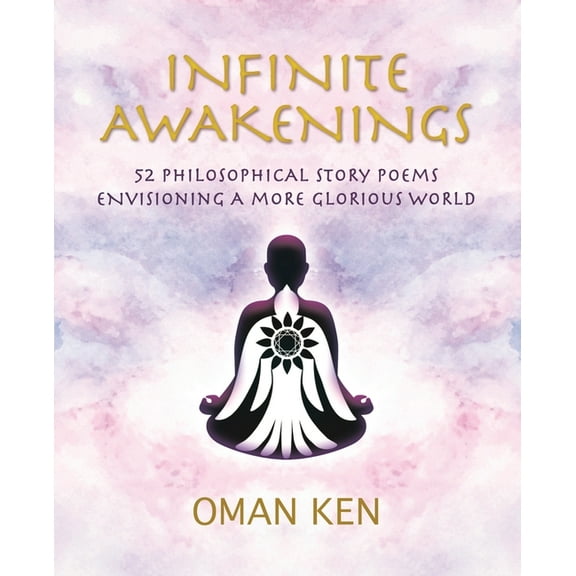 Infinite Awakenings: 52 Philosophical Story-Poems Envisioning a More Glorious World, (Paperback)