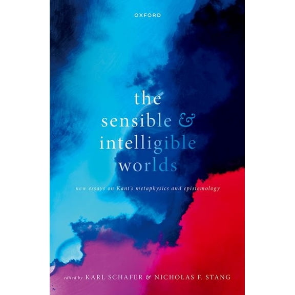 The Sensible and Intelligible Worlds: New Essays on Kant's Metaphysics and Epistemology, (Hardcover)