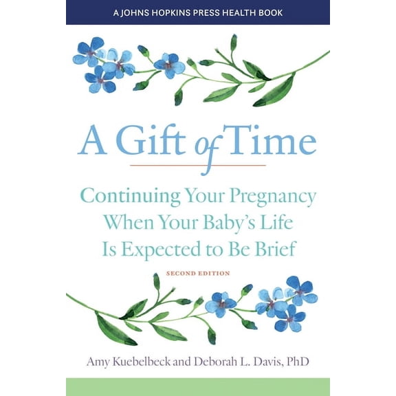 Johns Hopkins Press Health Books (Paperb A Gift of Time: Continuing Your Pregnancy When Your Baby's Life Is Expected to Be Brief, (Paperback)
