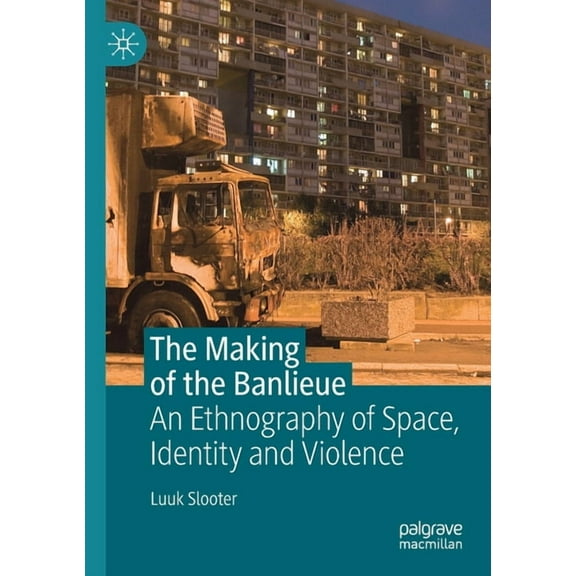 The Making of the Banlieue: An Ethnography of Space, Identity and Violence, (Paperback)