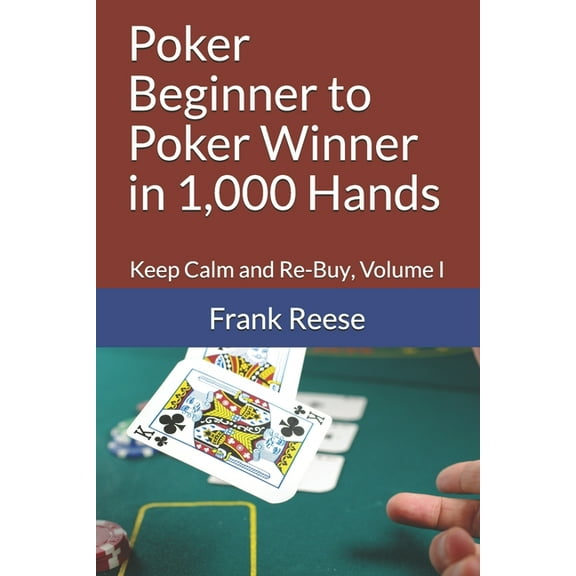 Poker Beginner to Poker Winner in 1,000 Hands : Keep Calm and Re-Buy, Volume I (Paperback)