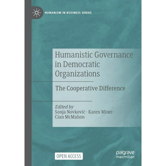 Humanism in Business Humanistic Governance in Democratic Organizations: The Cooperative Difference, (Paperback)