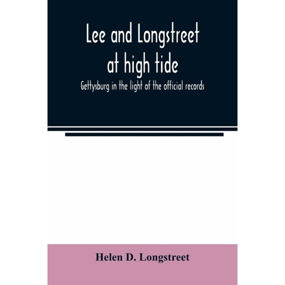Lee and Longstreet at high tide; Gettysburg in the light of the official records, (Paperback)