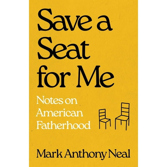 Save a Seat for Me: Notes on American Fatherhood, (Hardcover)