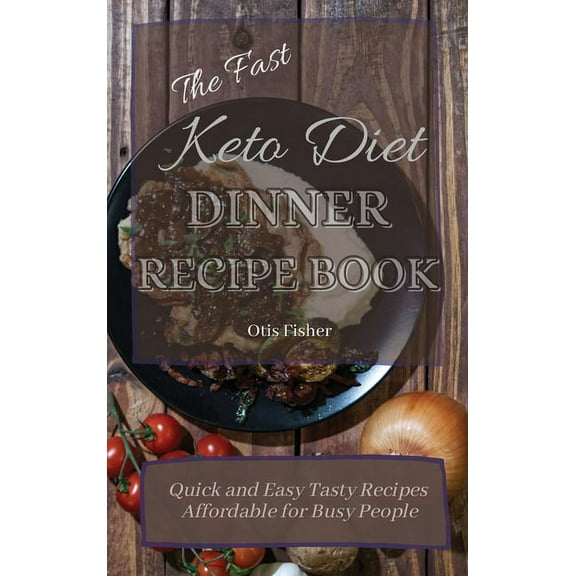 The Fast Keto Diet Dinner Recipe Book: Quick and Easy Tasty Recipes Affordable for Busy People, (Hardcover)