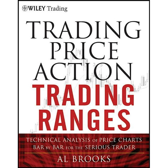 Wiley Trading Trading Price Action Trading Ranges: Technical Analysis of Price Charts Bar by Bar for the Serious Trader, Book 521, (Hardcover)